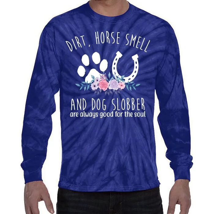 Dirt Horse Smell And Dog Slobber Are Always Good For The Soul Tie-Dye Long Sleeve Shirt