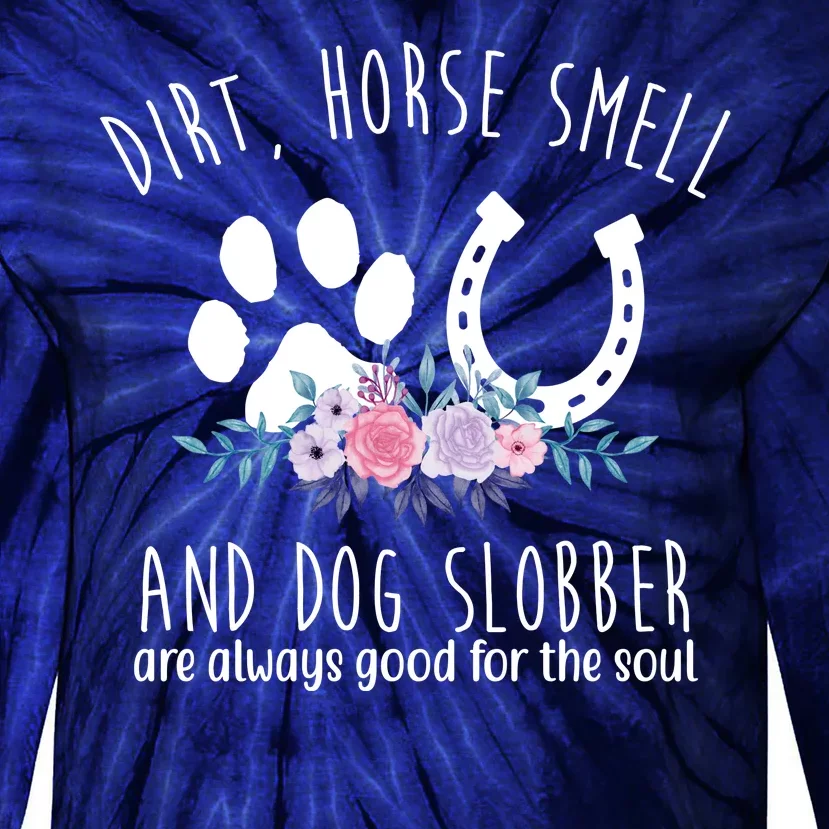 Dirt Horse Smell And Dog Slobber Are Always Good For The Soul Tie-Dye Long Sleeve Shirt