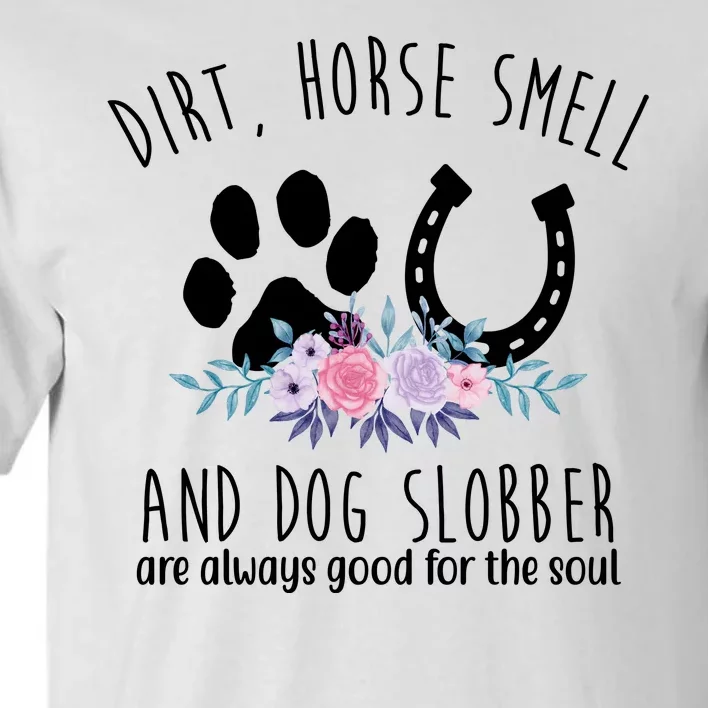 Dirt Horse Smell And Dog Slobber Are Always Good For The Soul Tall T-Shirt