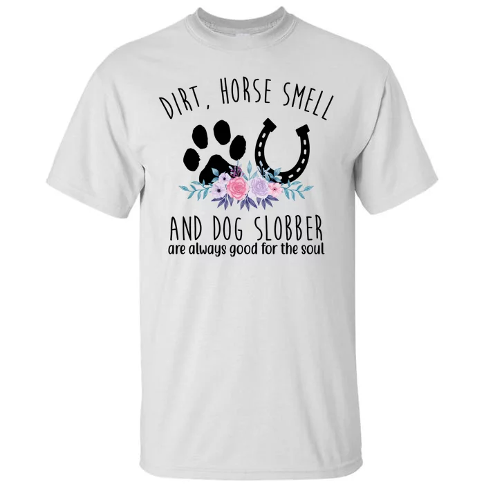 Dirt Horse Smell And Dog Slobber Are Always Good For The Soul Tall T-Shirt