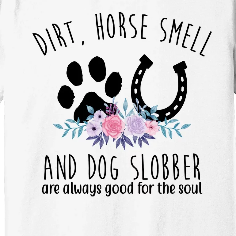 Dirt Horse Smell And Dog Slobber Are Always Good For The Soul Premium T-Shirt