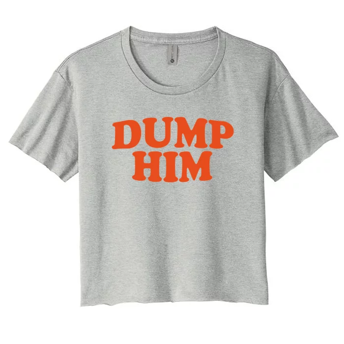 Dump Him Shirt DUMP HIM Women's Crop Top Tee