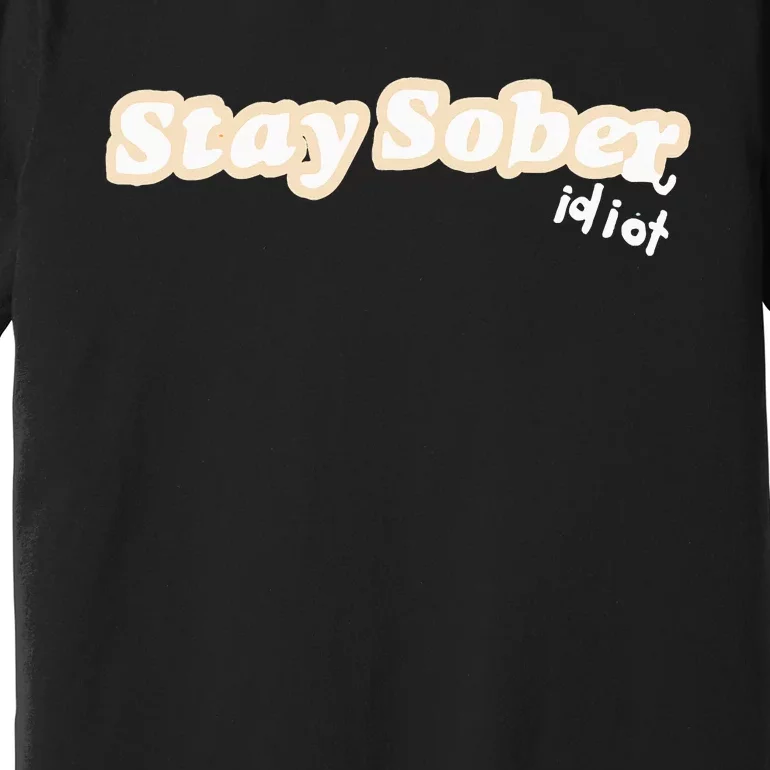 D’Aydrian Harding Stay Sober You Idiot Premium T-Shirt