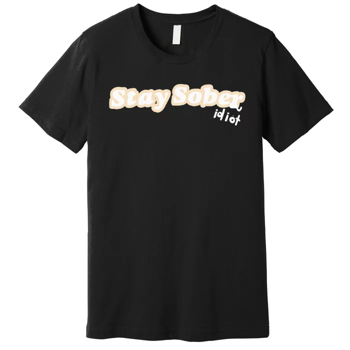 D’Aydrian Harding Stay Sober You Idiot Premium T-Shirt