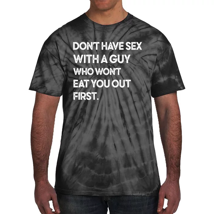 Don't Have Sex With A Guy Who Won't Eat You Out First Tie-Dye T-Shirt