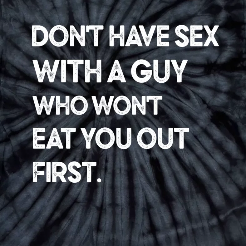 Don't Have Sex With A Guy Who Won't Eat You Out First Tie-Dye T-Shirt