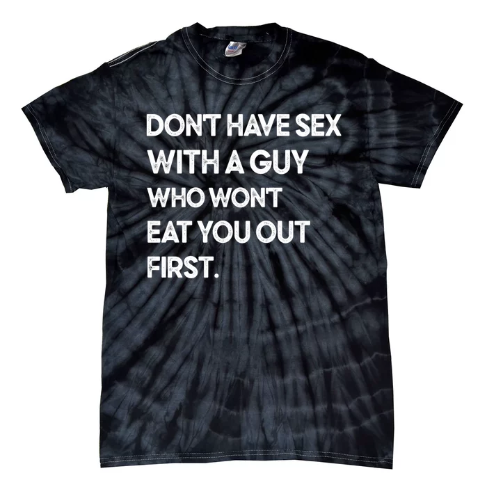 Don't Have Sex With A Guy Who Won't Eat You Out First Tie-Dye T-Shirt