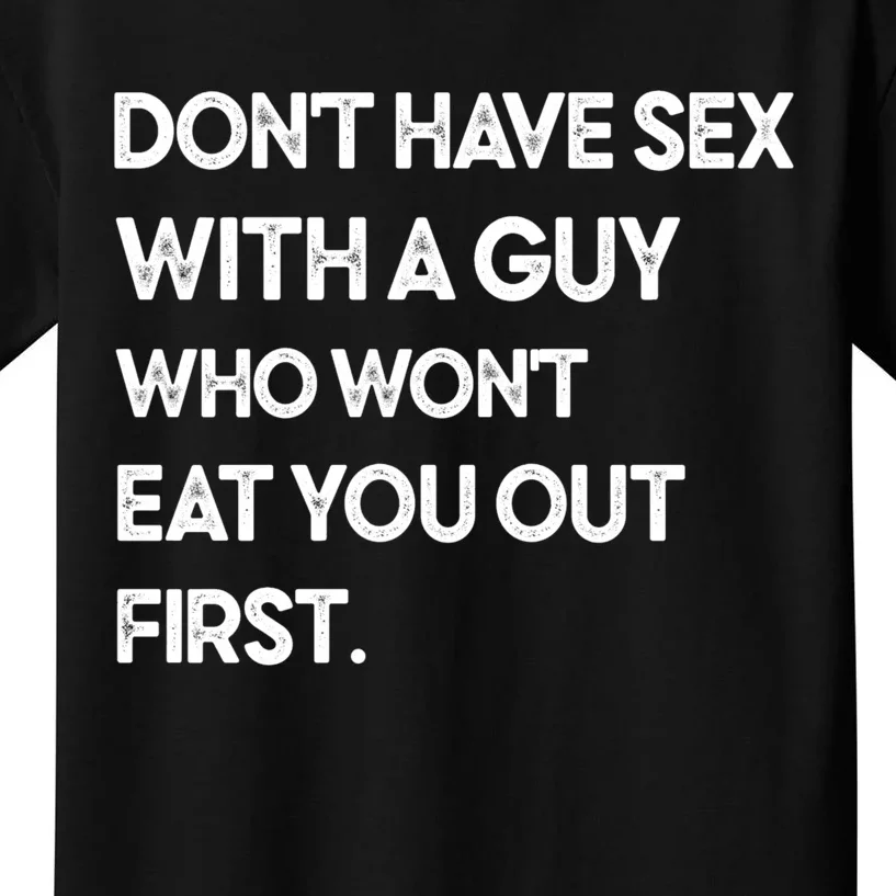 Don't Have Sex With A Guy Who Won't Eat You Out First Kids T-Shirt