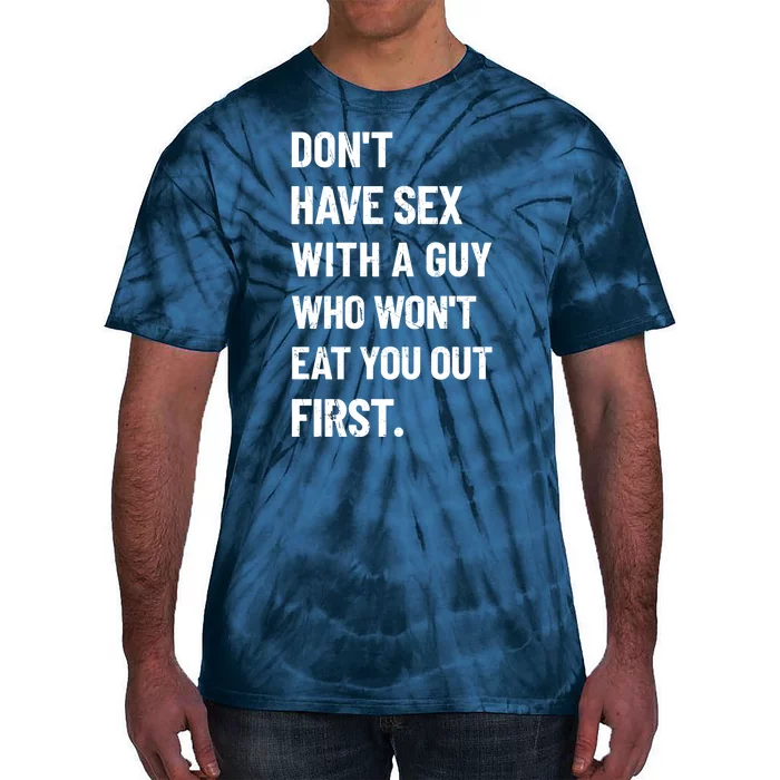 Don't Have Sex With A Guy Who Won't Eat You Out First Tie-Dye T-Shirt