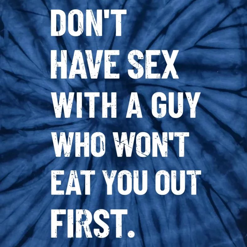 Don't Have Sex With A Guy Who Won't Eat You Out First Tie-Dye T-Shirt