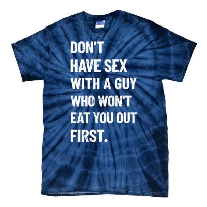 Don't Have Sex With A Guy Who Won't Eat You Out First Tie-Dye T-Shirt