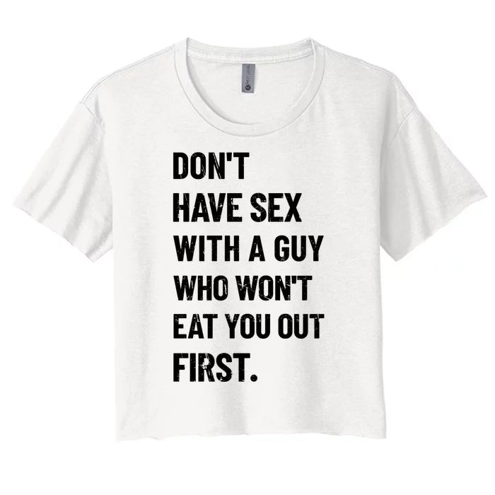 Don't Have Sex With A Guy Who Won't Eat You Out First Women's Crop Top Tee