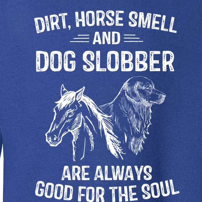 Dirt Horse Smell And Dog Slobber Funny Gift Unique Meaningful Gift Toddler Sweatshirt