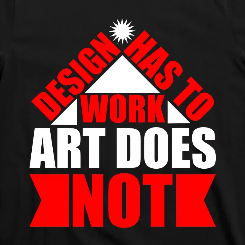 Design Has To Work Art Does Not T-Shirt