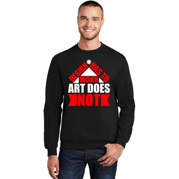 Design Has To Work Art Does Not Tall Sweatshirt