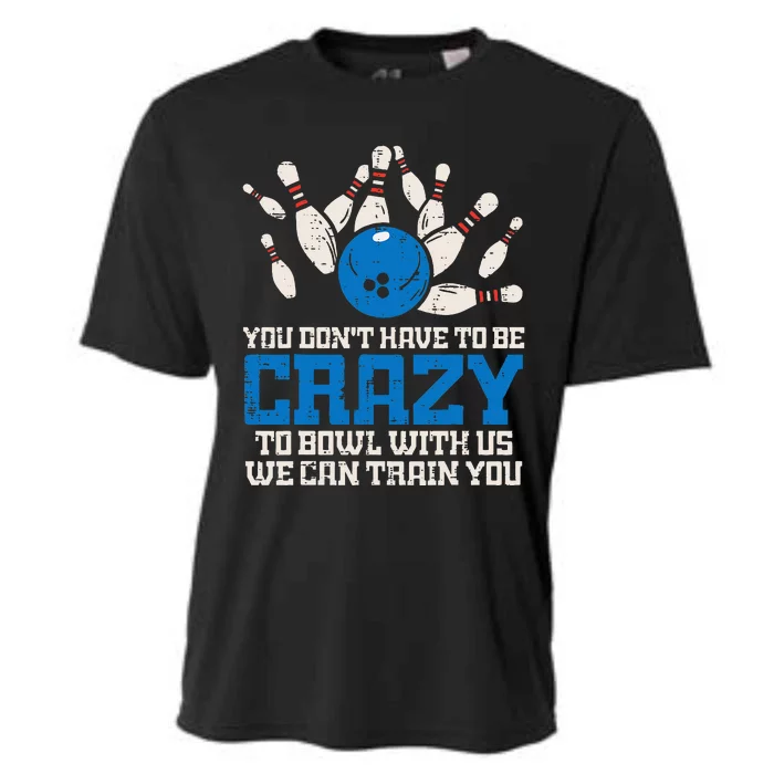 Dont Have To Be Crazy To Bowl With Us Funny Bowling Bowler Cooling Performance Crew T-Shirt