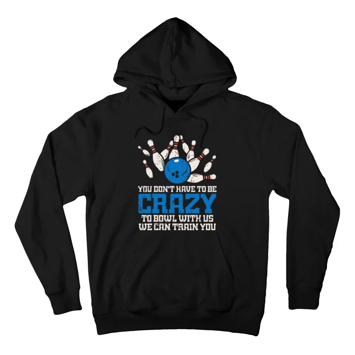 Dont Have To Be Crazy To Bowl With Us Funny Bowling Bowler Hoodie