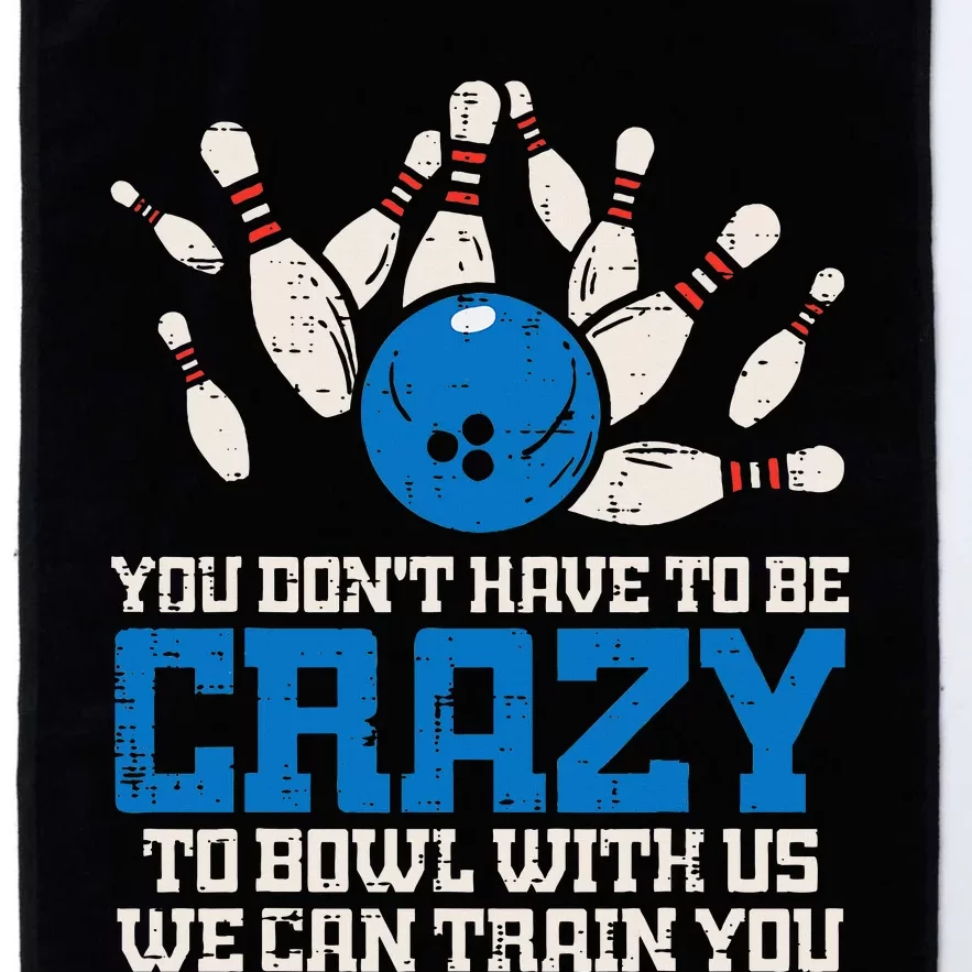 Dont Have To Be Crazy To Bowl With Us Funny Bowling Bowler Platinum Collection Golf Towel