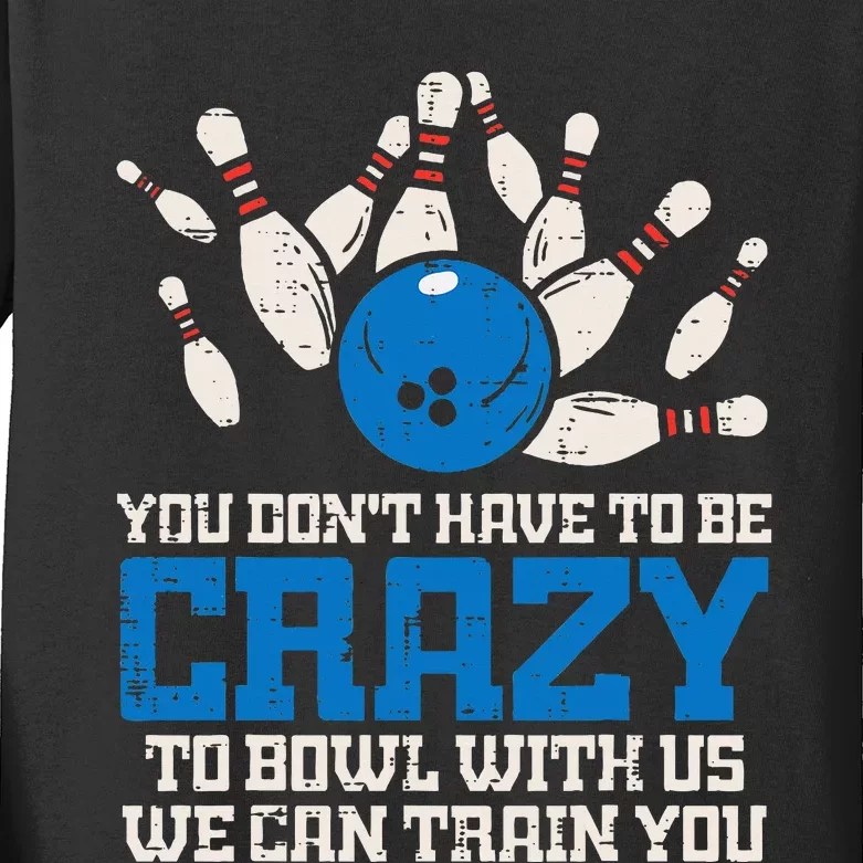 Dont Have To Be Crazy To Bowl With Us Funny Bowling Bowler Kids Long Sleeve Shirt