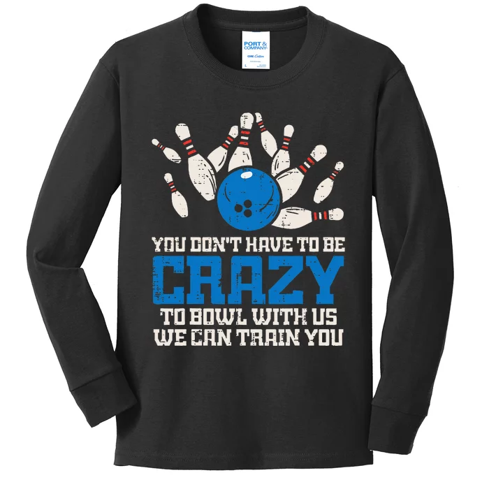 Dont Have To Be Crazy To Bowl With Us Funny Bowling Bowler Kids Long Sleeve Shirt