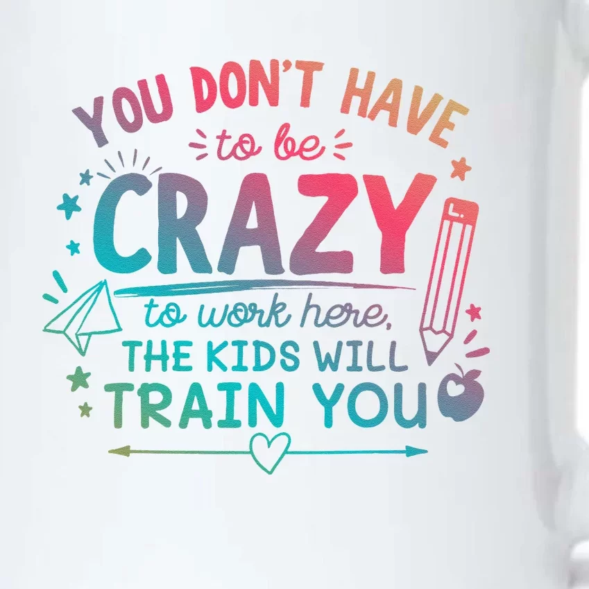 Dont Have To Be Crazy To Work Here The Will Train You Black Color Changing Mug