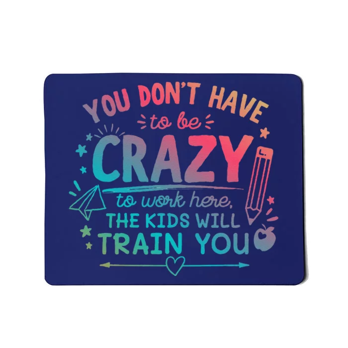 Dont Have To Be Crazy To Work Here The Will Train You Mousepad