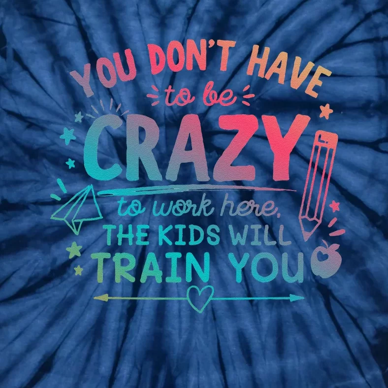 Dont Have To Be Crazy To Work Here The Will Train You Tie-Dye T-Shirt