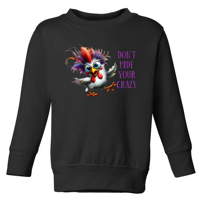 Dont Hide Your Crazy Chicken Colorful Chicken Toddler Sweatshirt