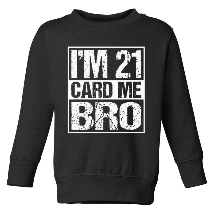 Distressed I'm 21 Card Me Bro Funny 21 Toddler Sweatshirt