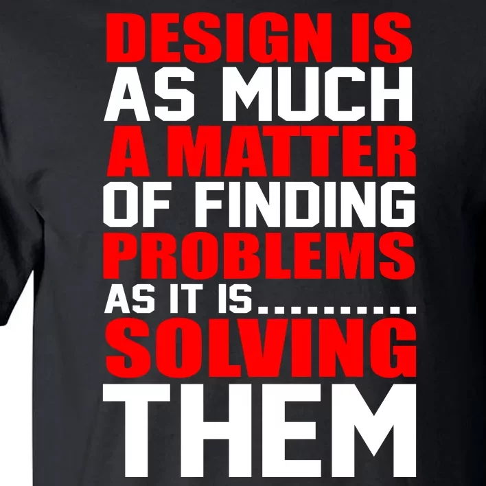 Design Is As Much A Matter Of Finding Problems As It Is Solving Them Tall T-Shirt