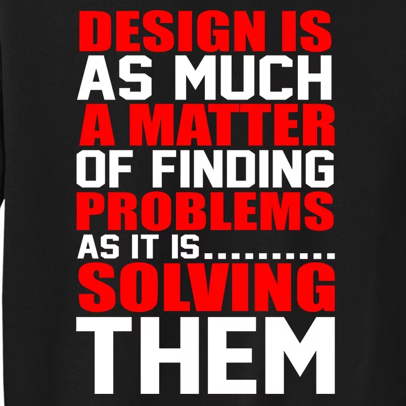 Design Is As Much A Matter Of Finding Problems As It Is Solving Them Tall Sweatshirt