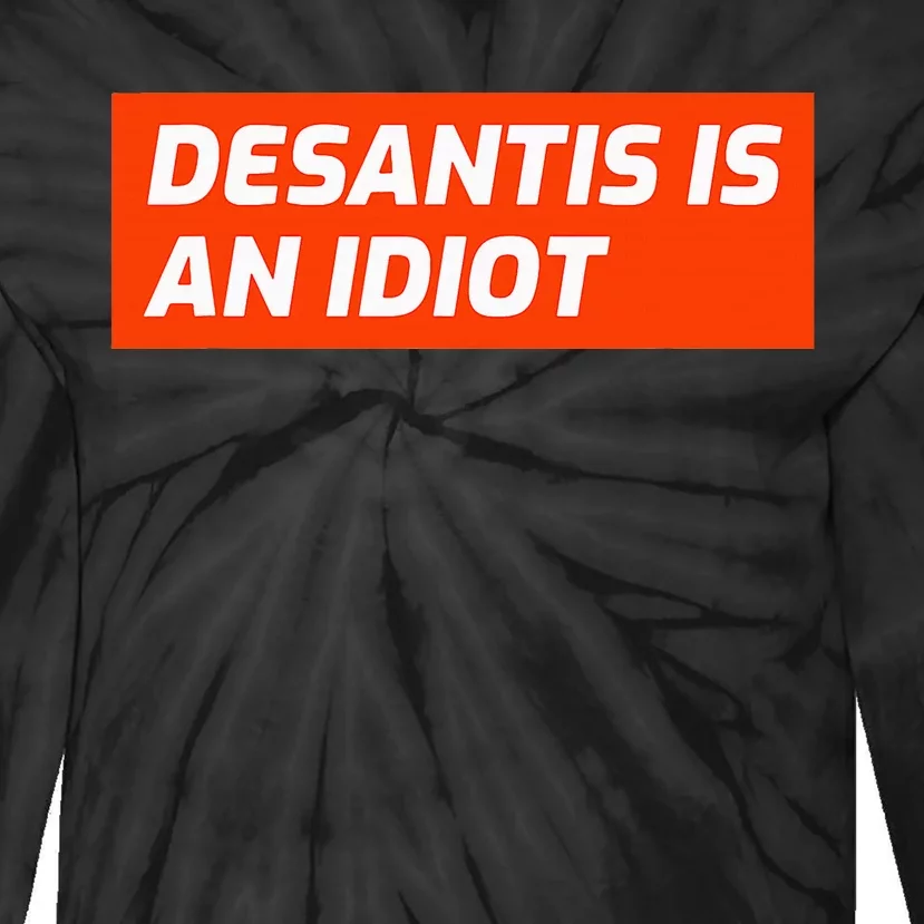 Desantis Is An Idiot Desantis Is A Moron Florida Tie-Dye Long Sleeve Shirt