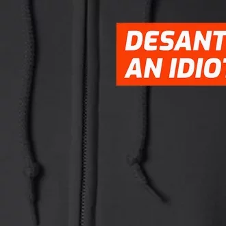 Desantis Is An Idiot Desantis Is A Moron Florida Full Zip Hoodie