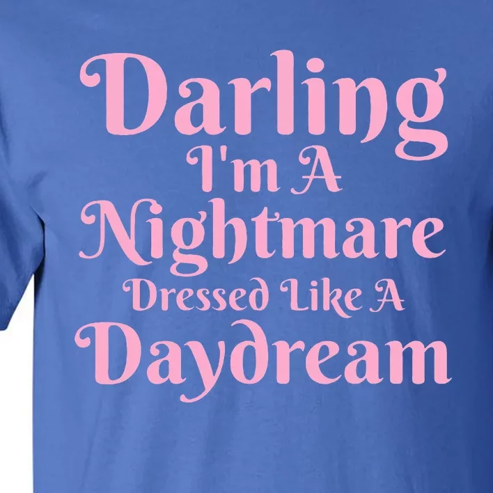 Darling I'm A Nightmare Dressed Like A Daydream Tall T-Shirt