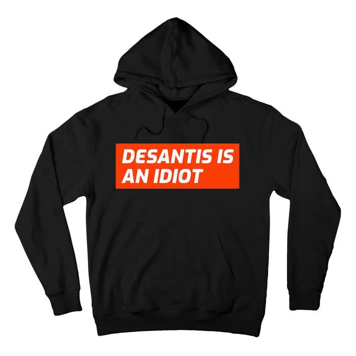 Desantis Is An Idiot Desantis Is A Moron Florida Tall Hoodie