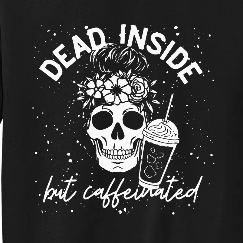 Dead Inside But Caffeinated Mom Skull Flower Coffee Lover Tall Sweatshirt