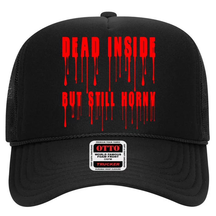 Dead Inside But Still Horny Funny Bloody High Crown Mesh Trucker Hat