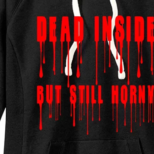 Dead Inside But Still Horny Funny Bloody Women's Fleece Hoodie