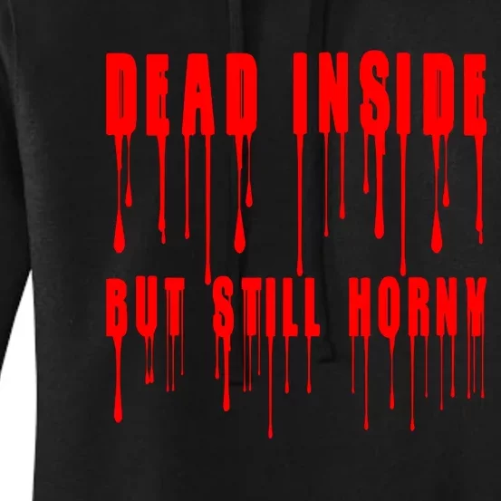 Dead Inside But Still Horny Funny Bloody Women's Pullover Hoodie