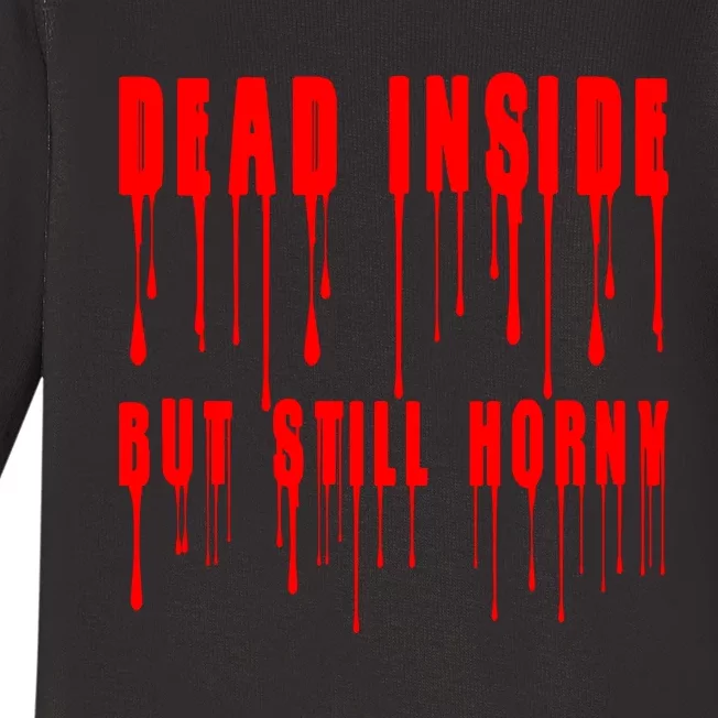 Dead Inside But Still Horny Funny Bloody Baby Long Sleeve Bodysuit