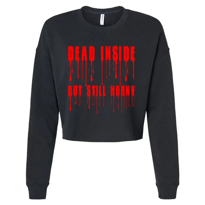 Dead Inside But Still Horny Funny Bloody Cropped Pullover Crew