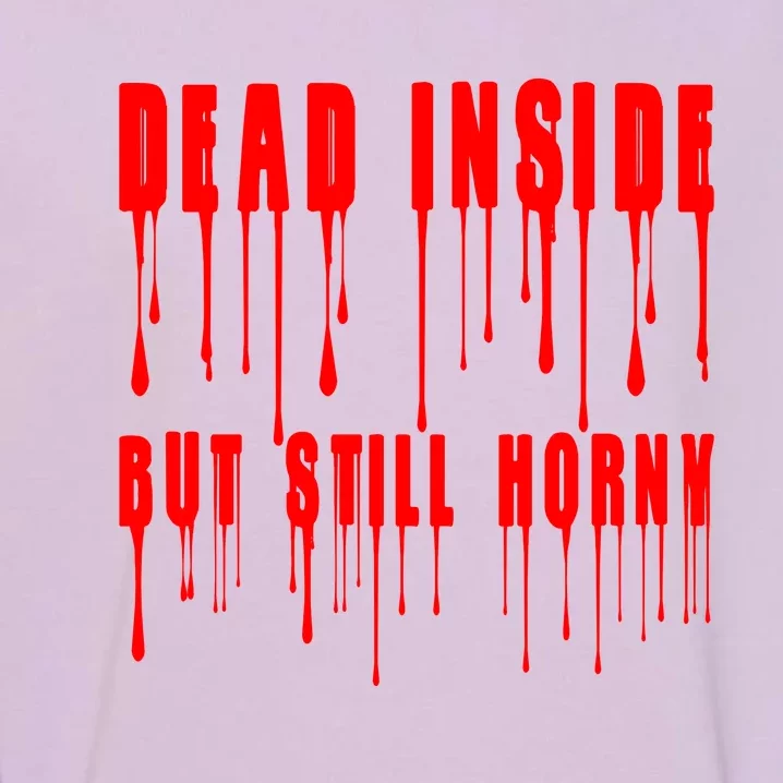 Dead Inside But Still Horny Funny Bloody Garment-Dyed Sweatshirt