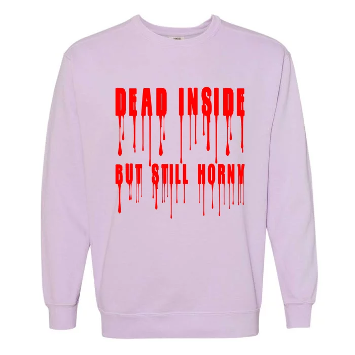 Dead Inside But Still Horny Funny Bloody Garment-Dyed Sweatshirt