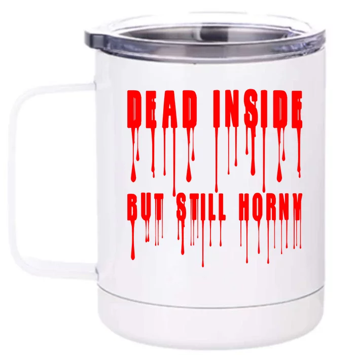 Dead Inside But Still Horny Funny Bloody Front & Back 12oz Stainless Steel Tumbler Cup