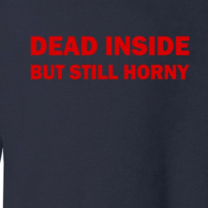 Dead Inside But Still Horny Classic Toddler Sweatshirt