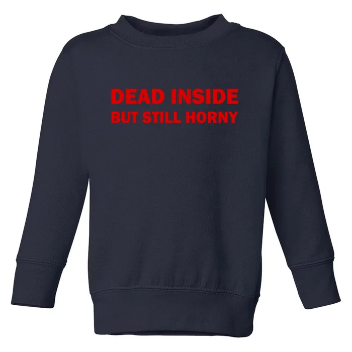 Dead Inside But Still Horny Classic Toddler Sweatshirt