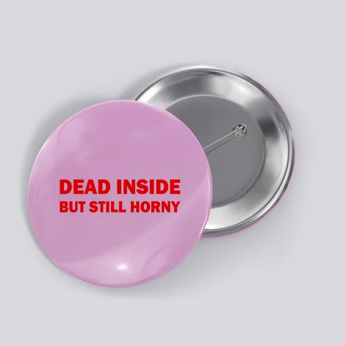 Dead Inside But Still Horny Classic Button