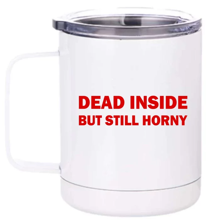 Dead Inside But Still Horny Classic Front & Back 12oz Stainless Steel Tumbler Cup