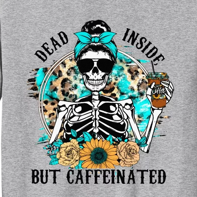 Dead Inside But Caffeinated Skeleton Flower Drinking Coffee Tall Sweatshirt