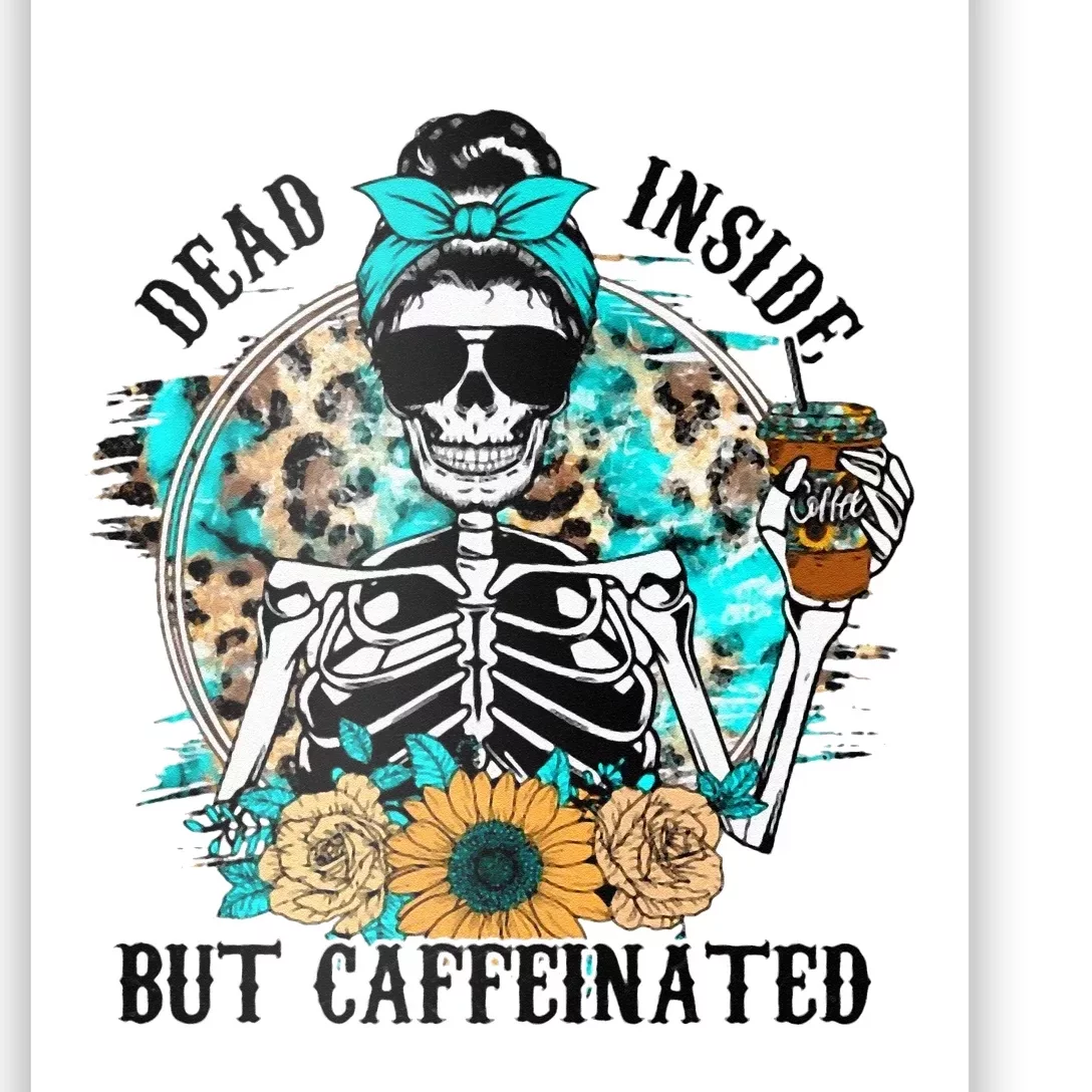 Dead Inside But Caffeinated Skeleton Flower Drinking Coffee Poster